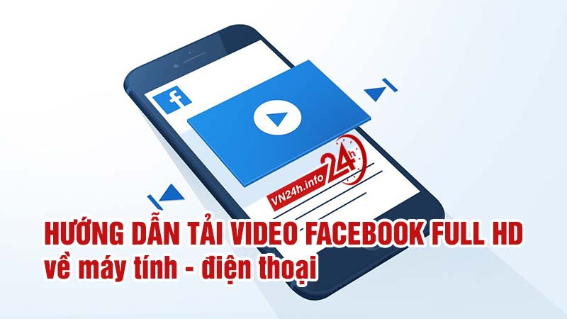 Tải video Facebook Full HD về Máy tính - Điện thoại (iOS - Android)